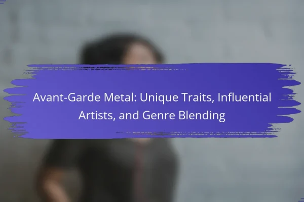 Avant-Garde Metal: Unique Traits, Influential Artists, and Genre Blending