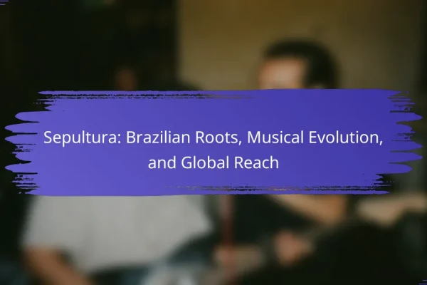 Sepultura: Brazilian Roots, Musical Evolution, and Global Reach